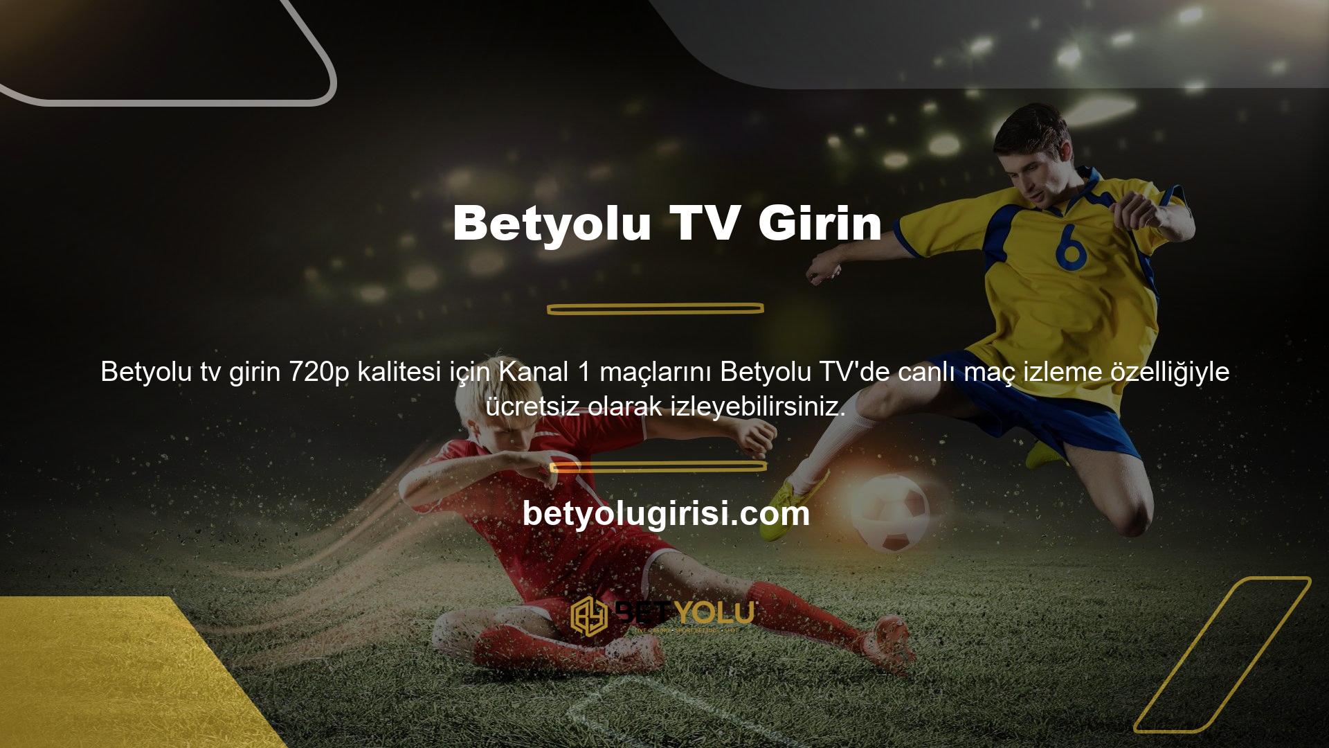 Bahis meraklıları Betyolu TV'ye girebilir ve sahaya bağlanarak sahaya bağlanabilir ve spor bahis maçlarını takip edebilir